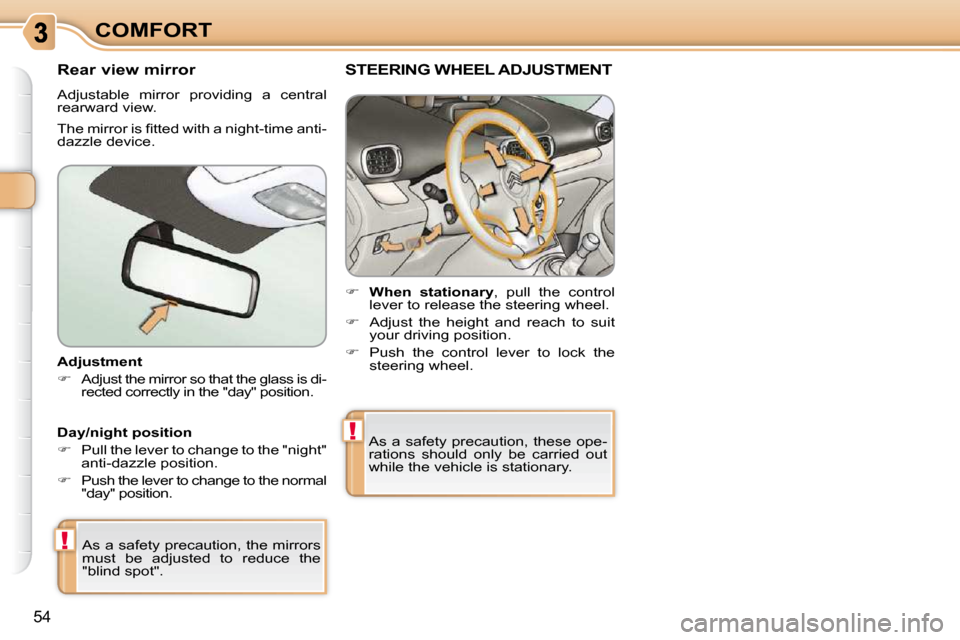 Citroen C3 PICASSO DAG 2010.5 1.G Workshop Manual !
!
54
COMFORT
� � �A�d�j�u�s�t�m�e�n�t�  
   
�    Adjust the mirror so that the glass is di-
�r�e�c�t�e�d� �c�o�r�r�e�c�t�l�y� �i�n� �t�h�e� �"�d�a�y�"� �p�o�s�i�t�i�o�n�.� � � 
 As a safety prec