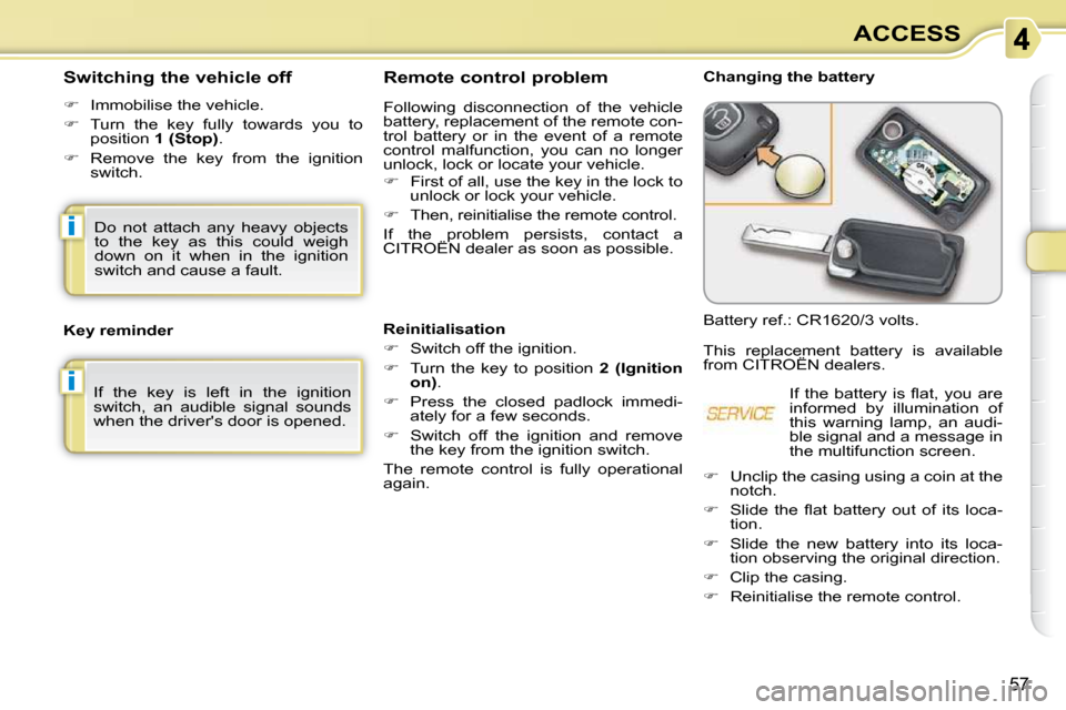 Citroen C3 PICASSO DAG 2010.5 1.G Owners Manual i
i
57
ACCESS
Remote control problem
Following disconnection of the vehicle
battery, replacement of the remote con-
trol battery or in the event of a remote
control Citroen C3 PICASSO DAG 2010.5 1.G Owners Manual i
i
57
ACCESS
Remote control problem
Following disconnection of the vehicle
battery, replacement of the remote con-
trol battery or in the event of a remote
control