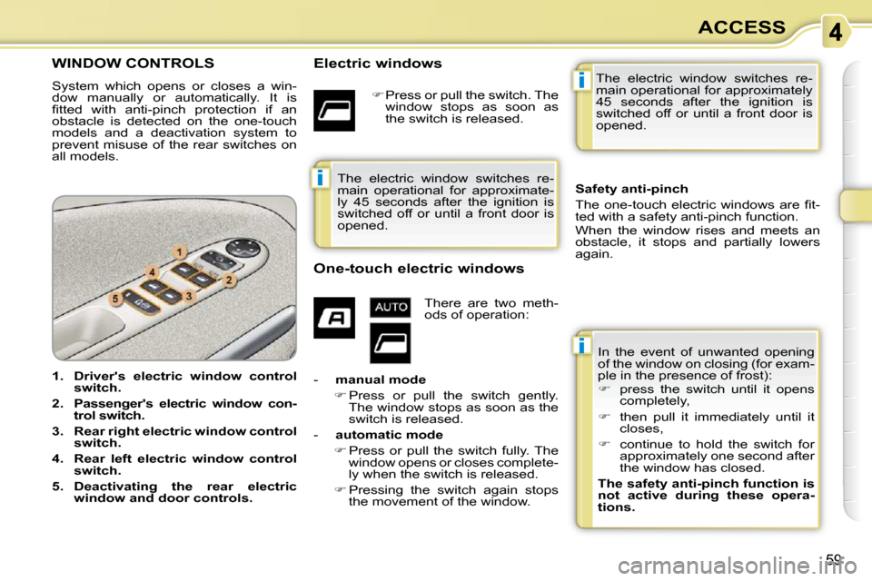 Citroen C3 PICASSO DAG 2010.5 1.G Repair Manual i
i
i
59
ACCESS
WINDOW CONTROLS 
 System  which  opens  or  closes  a  win- 
dow  manually  or  automatically.  It  is 
�ﬁ� �t�t�e�d�  �w�i�t�h�  �a�n�t�i�-�p�i�n�c�h�  �p�r�o�t�e�c�t�i�o�n�  �i�f� 