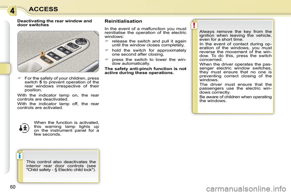 Citroen C3 PICASSO DAG 2010.5 1.G User Guide !
i
60
ACCESS
Deactivating the rear window and
door switches Always remove the key from the
ignition when leaving the vehicle,
even for a short time.
In the event of contact d Citroen C3 PICASSO DAG 2010.5 1.G User Guide !
i
60
ACCESS
Deactivating the rear window and
door switches Always remove the key from the
ignition when leaving the vehicle,
even for a short time.
In the event of contact d