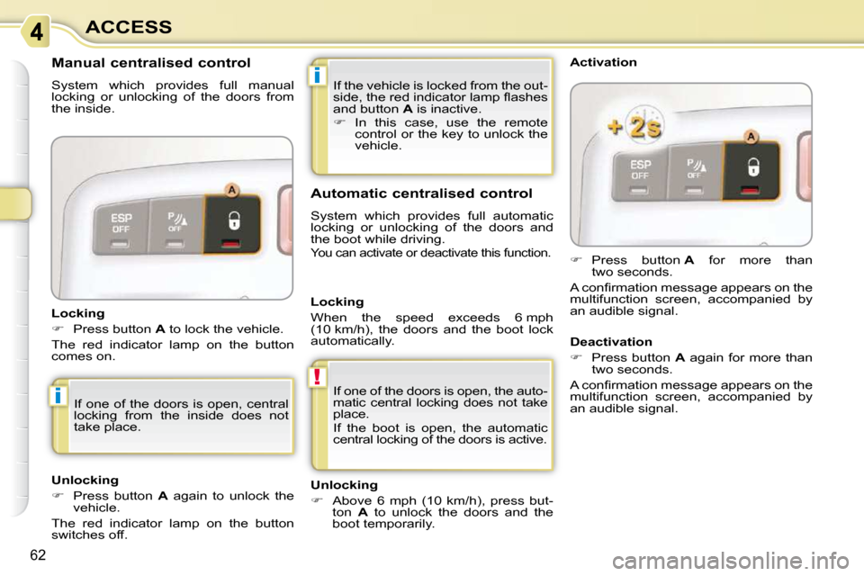 Citroen C3 PICASSO DAG 2010.5 1.G Owners Manual !
i
i
62
ACCESS If the vehicle is locked from the out- 
�s�i�d�e�,� �t�h�e� �r�e�d� �i�n�d�i�c�a�t�o�r� �l�a�m�p� �ﬂ� �a�s�h�e�s� 
and button  A  is inactive. 
   
�    In  this  case,  use  the 