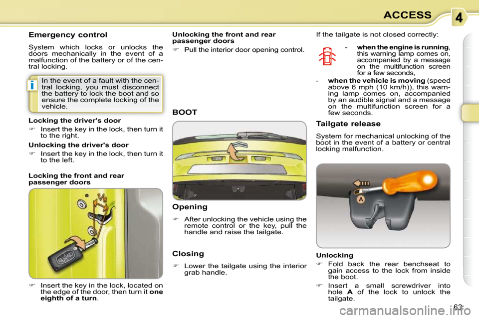 Citroen C3 PICASSO DAG 2010.5 1.G Owners Manual i
63
ACCESS
       Emergency control  
 System  which  locks  or  unlocks  the  
doors  mechanically  in  the  event  of  a 
malfunction of the battery or of the cen-
tral locking.  
   
�    Inser