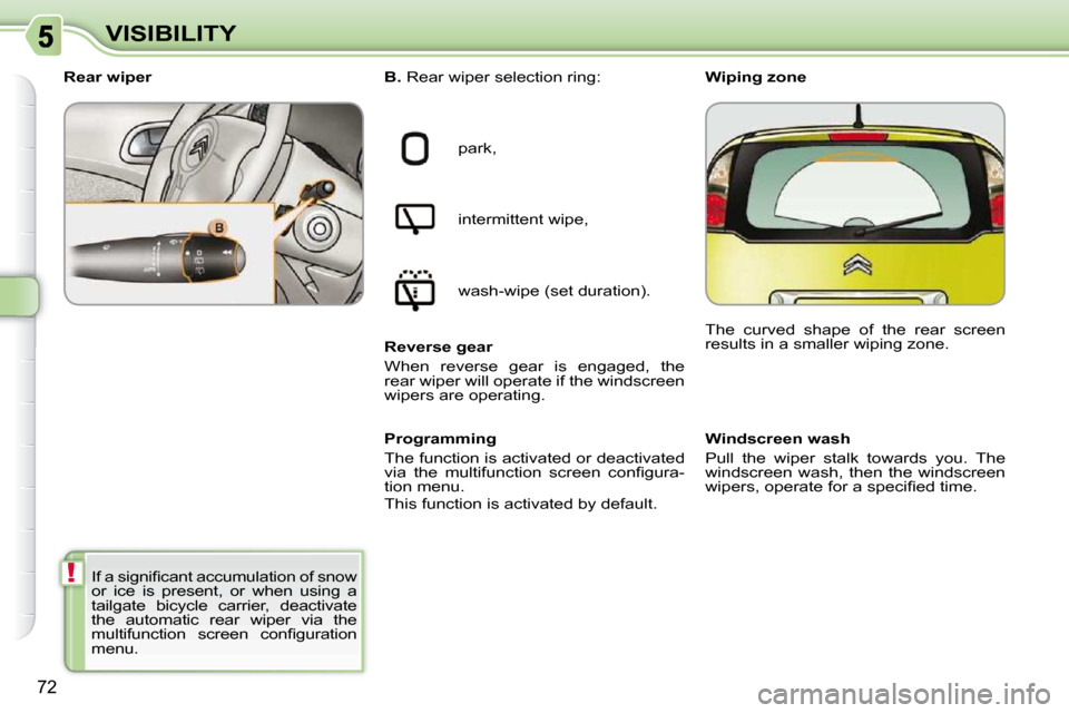 Citroen C3 PICASSO DAG 2010.5 1.G Owners Manual !
72
VISIBILITY        Windscreen wash  
 Pull  the  wiper  stalk  towards  you.  The  
windscreen  wash,  then  the  windscreen 
�w�i�p�e�r�s�,� �o�p�e�r�a�t�e� �f�o�r� �a� �s�p�e�c�i�ﬁ� �e�d� �t�i