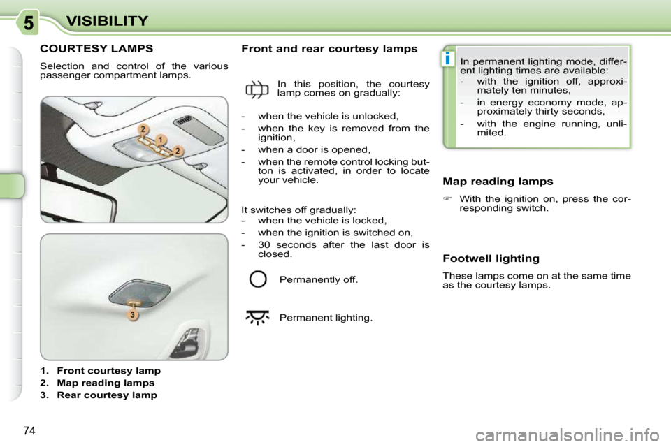 Citroen C3 PICASSO DAG 2010.5 1.G User Guide i
74
VISIBILITY
COURTESY LAMPS
Selection and control of the various
passenger compartment lamps.
1. Front courtesy lamp
2. Map reading lamps
3. Rear courtesy lam Citroen C3 PICASSO DAG 2010.5 1.G User Guide i
74
VISIBILITY
COURTESY LAMPS
Selection and control of the various
passenger compartment lamps.
1. Front courtesy lamp
2. Map reading lamps
3. Rear courtesy lam