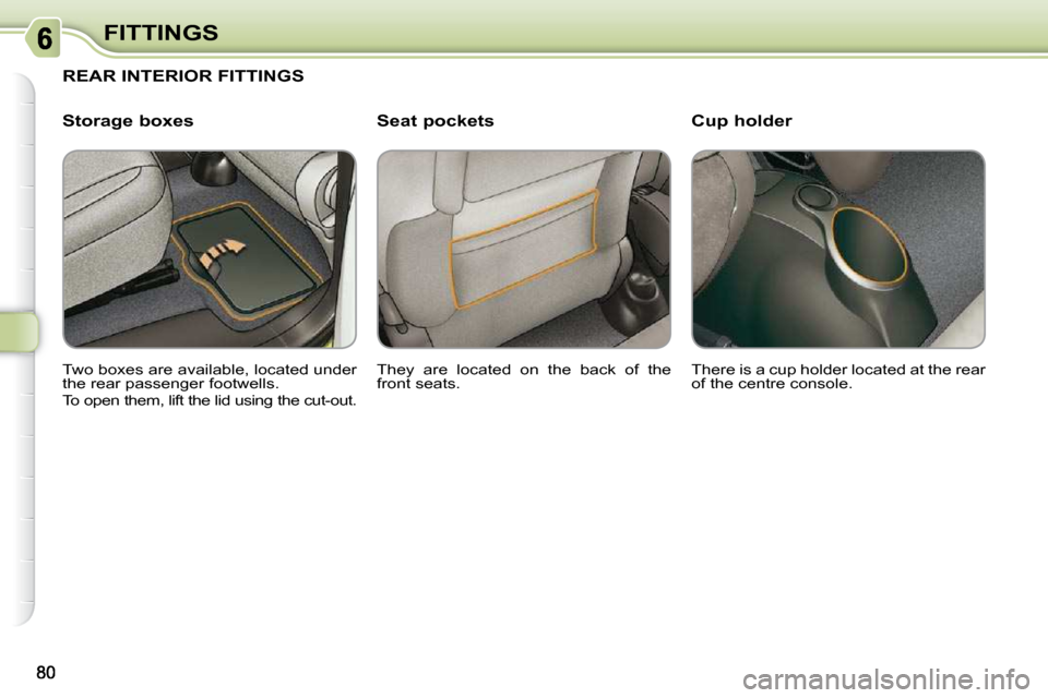 Citroen C3 PICASSO DAG 2010.5 1.G Manual Online FITTINGS
REAR INTERIOR FITTINGS 
 They  are  located  on  the  back  of  the  
front seats.  
 Two boxes are available, located under 
the rear passenger footwells.  
 To open them, lift the lid using