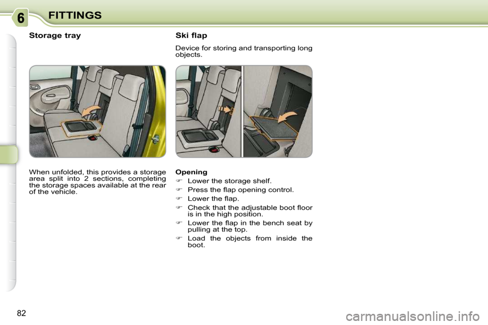 Citroen C3 PICASSO DAG 2010.5 1.G Owners Manual 82
FITTINGS  Opening  
   
�    Lower the storage shelf. 
  
� � �  �P�r�e�s�s� �t�h�e� �ﬂ� �a�p� �o�p�e�n�i�n�g� �c�o�n�t�r�o�l�.� 
  
� � �  �L�o�w�e�r� �t�h�e� �ﬂ� �a�p�.� 
  
� � �