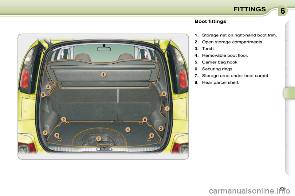 Citroen C3 PICASSO DAG 2010.5 1.G Owners Manual 83
FITTINGS
                            Boot fittings  
   
1.    Storage net on right-hand boot trim. 
  
2.    Open storage compartments. 
  
3.    Torch. 
  
4. � �  �R�e�m�o�v�a�b�l�e� �b�o�o�t� �