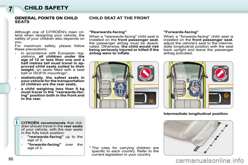 Citroen C3 PICASSO DAG 2010.5 1.G Owners Manual i
86
  
CITROËN  recommends    that  chil-
dren should travel in the   rear seats  
of your vehicle, with the rear seats  
in the fully back position:  
   -     "rearwards-facing"    up  to  the 
ag