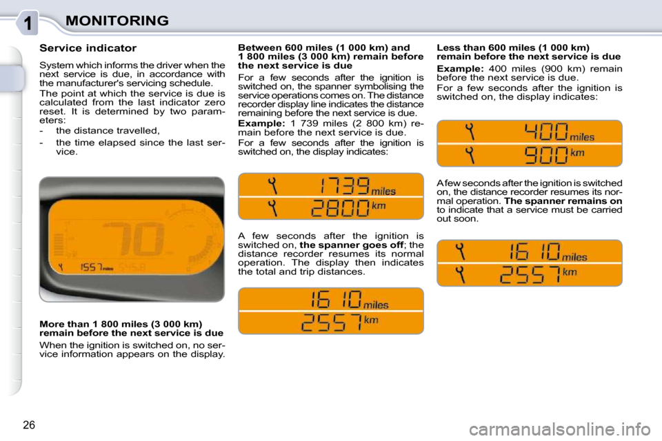 Citroen C3 PICASSO 2010.5 1.G Owners Manual 26
MONITORING
       Service indicator  
 System which informs the driver when the  
next  service  is  due,  in  accordance  with 
the manufacturers servicing schedule.  
 The point at which the ser