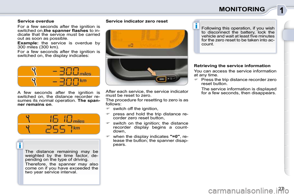 Citroen C3 PICASSO 2010.5 1.G Owners Manual i
i
27
MONITORING
 Following this operation, if you wish  
to  disconnect  the  battery,  lock  the 
�v�e�h�i�c�l�e� �a�n�d� �w�a�i�t� �a�t� �l�e�a�s�t� �ﬁ� �v�e� �m�i�n�u�t�e�s� 
for the zero reset