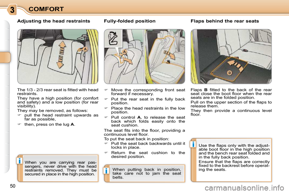 Citroen C3 PICASSO 2010.5 1.G Owners Manual i
i
i
50
COMFORT� � �F�u�l�l�y�-�f�o�l�d�e�d� �p�o�s�i�t�i�o�n�    Flaps behind the rear seats 
   
�    Move  the  corresponding  front  seat 
forward if necessary. 
  
�    Put  the  rear  sea