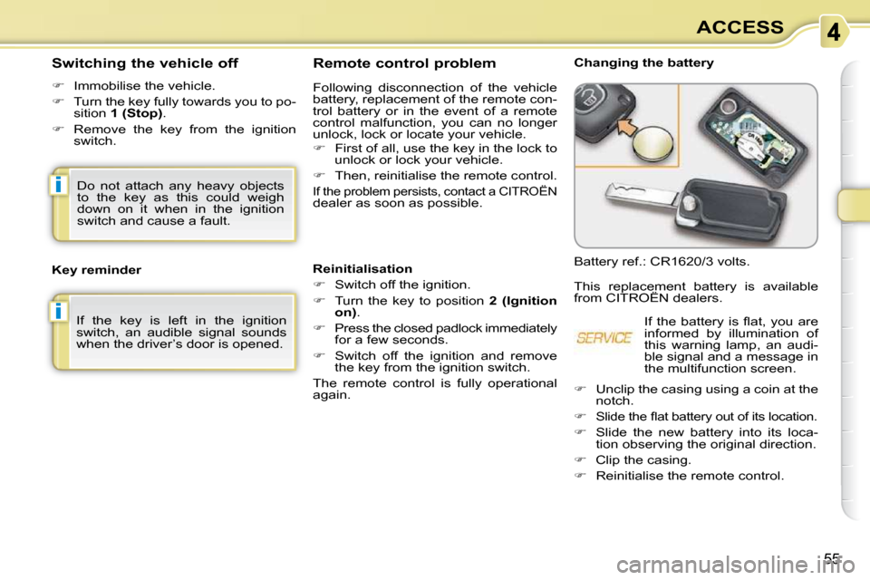Citroen C3 PICASSO 2010.5 1.G Owners Manual i
i
55
ACCESS
                Remote control problem  
 Following  disconnection  of  the  vehicle  
battery, replacement of the remote con-
trol  battery  or  in  the  event  of  a  remote 
control  