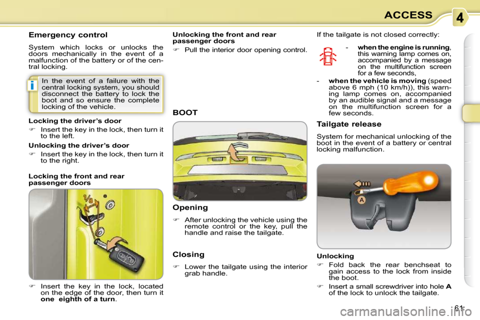 Citroen C3 PICASSO 2010.5 1.G Owners Manual i
61
ACCESS
       Emergency control  
 System  which  locks  or  unlocks  the  
doors  mechanically  in  the  event  of  a 
malfunction of the battery or of the cen-
tral locking.  
   
�    Inser