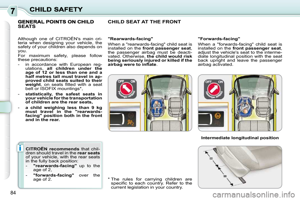 Citroen C3 PICASSO 2010.5 1.G Owners Manual i
84
  
CITROËN  recommends    that  chil-
dren should travel in the   rear seats  
of your vehicle, with the rear seats  
in the fully back position:  
   -     "rearwards-facing"    up  to  the 
ag