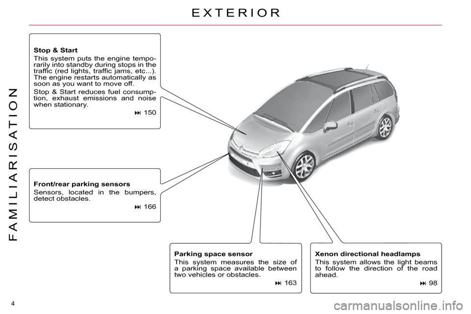 Citroen C4 PICASSO DAG 2010.5 1.G Owners Manual 4 
F A M I L I A R I S A T I O N
  
Xenon directional headlamps   
 This  system  allows  the  light  beams  
to  follow  the  direction  of  the  road 
ahead.     
�   98  
  
Front/rear parking s