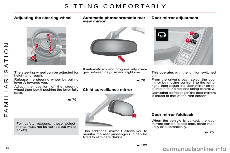 Citroen C4 PICASSO DAG 2010.5 1.G User Guide 14 
F A M I L I A R I S A T I O N
  Adjusting the steering wheel  
� �T�h�e� �s�t�e�e�r�i�n�g� �w�h�e�e�l� �c�a�n� �b�e� �a�d�j�u�s�t�e�d� �f�o�r�  
height and reach.  
 Release  the  steering  wheel 