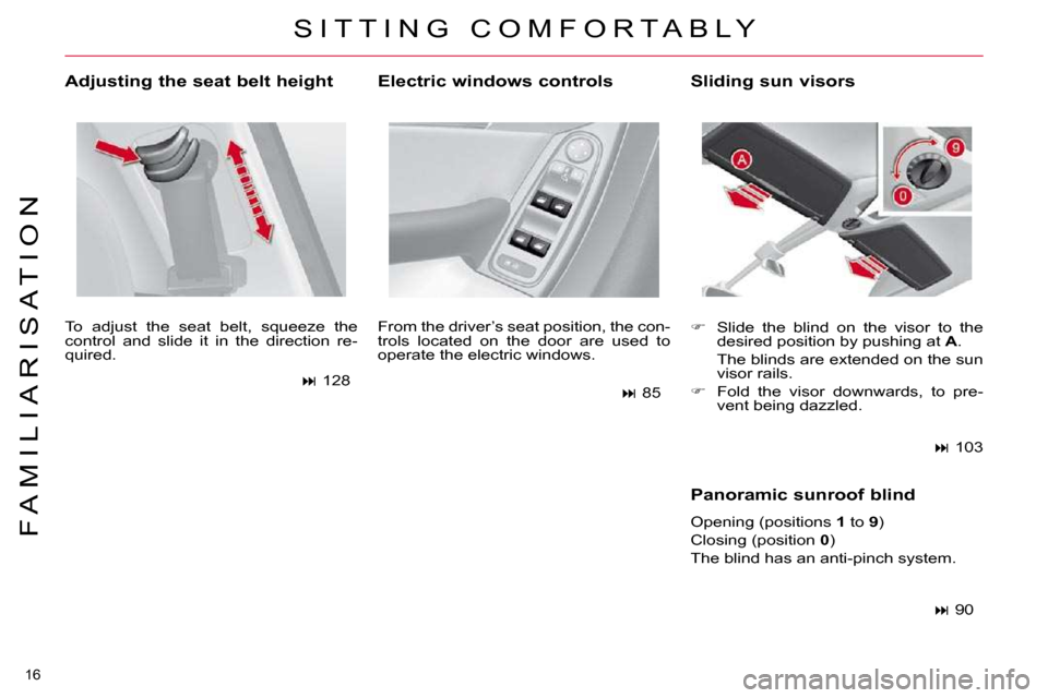 Citroen C4 PICASSO DAG 2010.5 1.G User Guide 16 
F A M I L I A R I S A T I O N
  Adjusting the seat belt height  
� �T�o�  �a�d�j�u�s�t�  �t�h�e�  �s�e�a�t�  �b�e�l�t�,�  �s�q�u�e�e�z�e�  �t�h�e�  
control  and  slide  it  in  the  direction  re