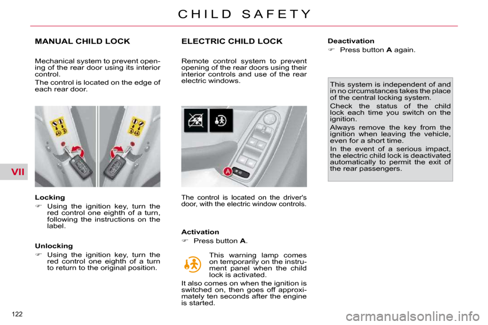 Citroen C4 PICASSO DAG 2010.5 1.G Owners Manual VII
122 
C H I L D   S A F E T Y
MANUAL CHILD LOCK 
  Locking  
   
� � �  �U�s�i�n�g�  �t�h�e�  �i�g�n�i�t�i�o�n�  �k�e�y�,�  �t�u�r�n�  �t�h�e� 
�r�e�d�  �c�o�n�t�r�o�l�  �o�n�e�  �e�i�g�h�t�h�  