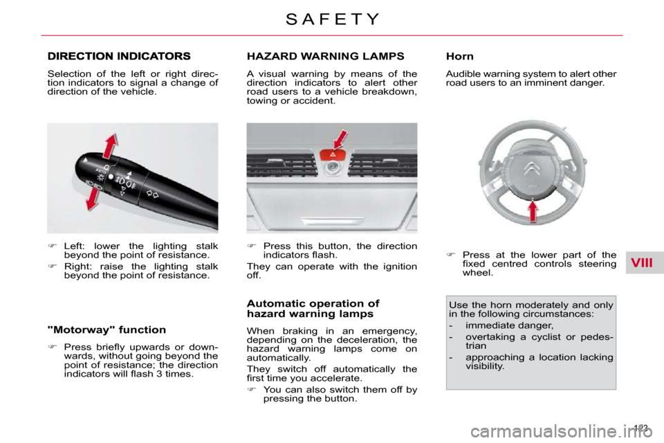 Citroen C4 PICASSO DAG 2010.5 1.G Owners Manual VIII
123 
S A F E T Y
   
�    Left:  lower  the  lighting  stalk 
beyond the point of resistance. 
  
�    Right:  raise  the  lighting  stalk 
beyond the point of resistance.  
       HAZARD W
