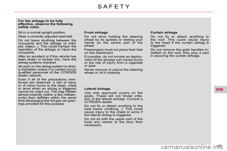 Citroen C4 PICASSO DAG 2010.5 1.G Owners Manual VIII
135
S A F E T Y
For the airbags to be fully
effective, observe the following
safety rules: Front airbags
Do not drive holding the steering
wheel by its spokes or Citroen C4 PICASSO DAG 2010.5 1.G Owners Manual VIII
135
S A F E T Y
For the airbags to be fully
effective, observe the following
safety rules: Front airbags
Do not drive holding the steering
wheel by its spokes or