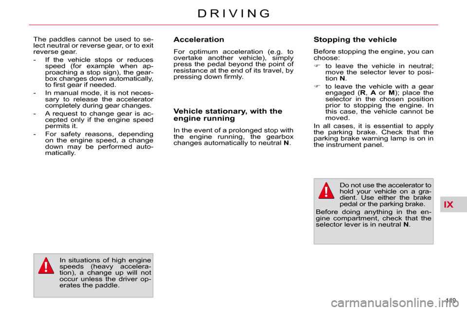 Citroen C4 PICASSO DAG 2010.5 1.G Workshop Manual IX
149 
D R I V I N G
  Acceleration  
 For  optimum  acceleration  (e.g.  to  
�o�v�e�r�t�a�k�e�  �a�n�o�t�h�e�r�  �v�e�h�i�c�l�e�)�,�  �s�i�m�p�l�y� 
press  the  pedal  beyond  the  point  of 
resis