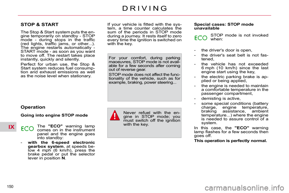 Citroen C4 PICASSO DAG 2010.5 1.G User Guide IX
150 
D R I V I N G
STOP & START 
 The Stop & Start system puts the en- 
gine temporarily on standby - STOP 
�m�o�d�e�  �-�  �d�u�r�i�n�g�  �s�t�o�p�s�  �i�n�  �t�h�e�  �t�r�a�f�ﬁ� �c� 
�(�r�e�d� 