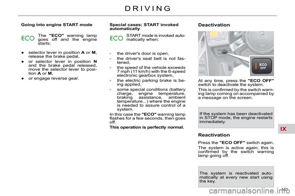 Citroen C4 PICASSO DAG 2010.5 1.G Workshop Manual IX
151 
D R I V I N G
  Going into engine START mode    Special cases: START invoked 
automatically 
 At  any  time,  press  the   "ECO  OFF"  
switch to deactivate the system.  
� �T�h�i�s� �i�s� �c�