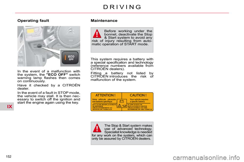 Citroen C4 PICASSO DAG 2010.5 1.G User Guide IX
152 
D R I V I N G
 In  the  event  of  a  malfunction  with  
the  system,  the   "ECO  OFF"   switch 
�w�a�r�n�i�n�g�  �l�a�m�p�  �ﬂ� �a�s�h�e�s�  �t�h�e�n�  �c�o�m�e�s� 
on continuously.  
 Ha