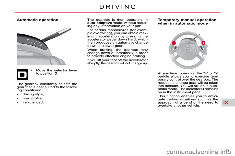 Citroen C4 PICASSO DAG 2010.5 1.G Repair Manual IX
155 
D R I V I N G
  Automatic operation    
�    Move  the  selector  lever 
to position   D .    The  gearbox  is  then  operating  in  
 
auto-adaptive   mode, without requir-
ing any interve