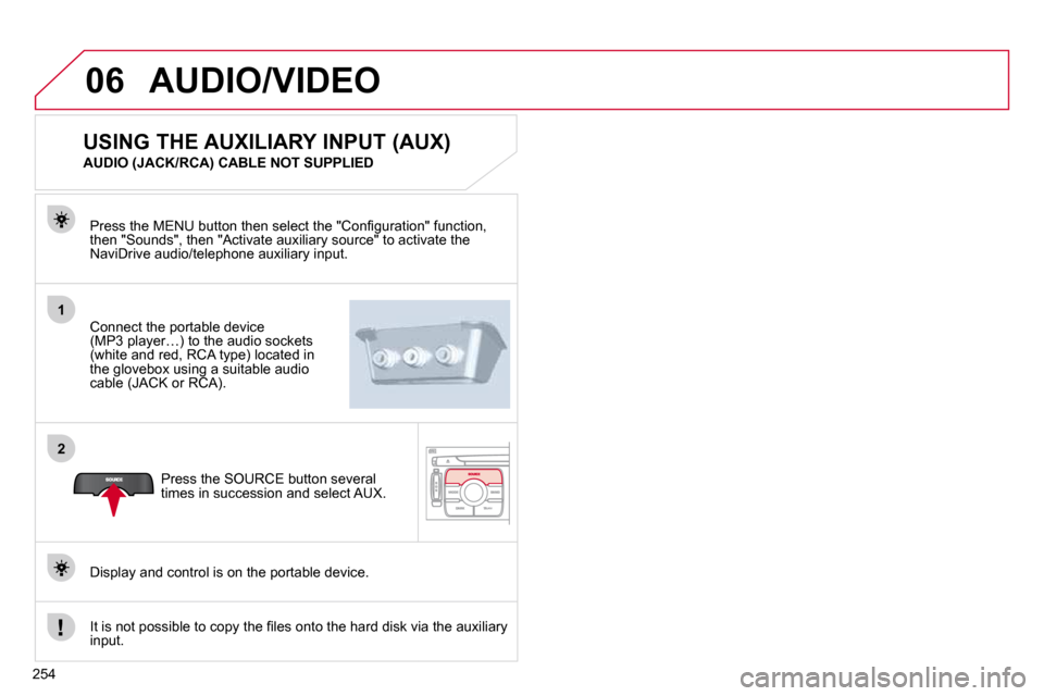Citroen C4 PICASSO DAG 2010.5 1.G Owners Manual 254
06
1
2
 AUDIO/VIDEO 
  Connect the portable device �(�M�P�3� �p�l�a�y�e�r�…�)� �t�o� �t�h�e� �a�u�d�i�o� �s�o�c�k�e�t�s� �(�w�h�i�t�e� �a�n�d� �r�e�d�,� �R�C�A� �t�y�p�e�)� �l�o�c�a�t�e�d� �i�n�