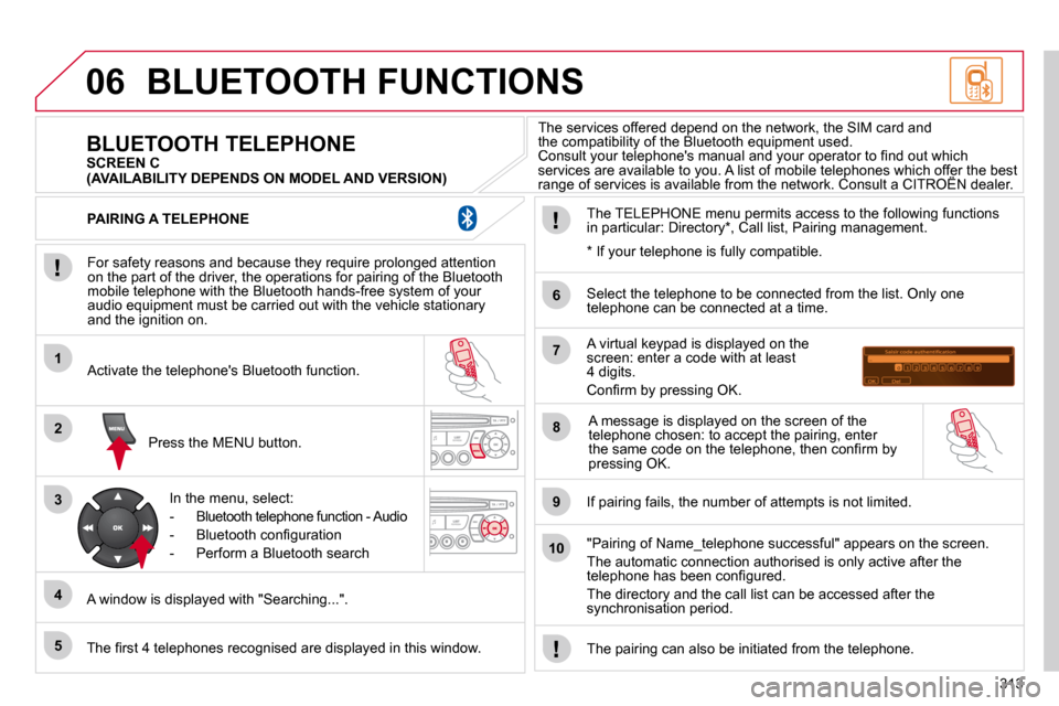 Citroen C4 PICASSO DAG 2010.5 1.G Owners Manual 313
06
1
2
3
4
5
6
7
8
9
10
 BLUETOOTH FUNCTIONS 
� � �F�o�r� �s�a�f�e�t�y� �r�e�a�s�o�n�s� �a�n�d� �b�e�c�a�u�s�e� �t�h�e�y� �r�e�q�u�i�r�e� �p�r�o�l�o�n�g�e�d� �a�t�t�e�n�t�i�o�n� �o�n� �t�h�e� �p�a