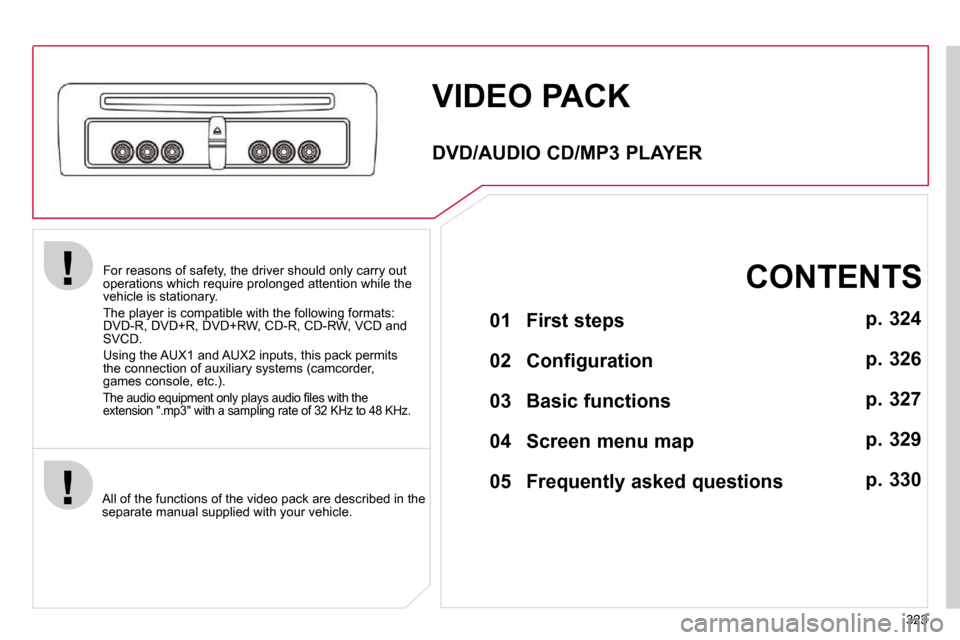 Citroen C4 PICASSO DAG 2010.5 1.G User Guide 323
  For reasons of safety, the driver should only carry out operations which require prolonged attention while the vehicle is stationary. 
 The player is compatible with the following formats: DVD-R