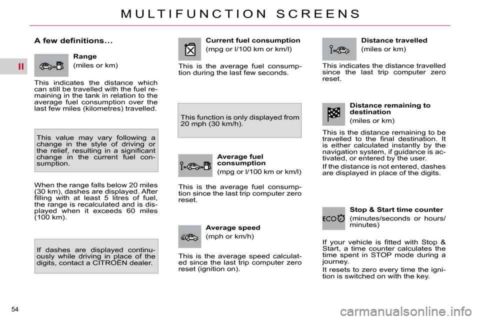 Citroen C4 PICASSO DAG 2010.5 1.G Owners Manual II
54 
M U L T I F U N C T I O N   S C R E E N S
      A few definitions…    Range  
� �(�m�i�l�e�s� �o�r� �k�m�)� 
 This  value  may  vary  following  a  
change  in  the  style  of  driving  or 
�
