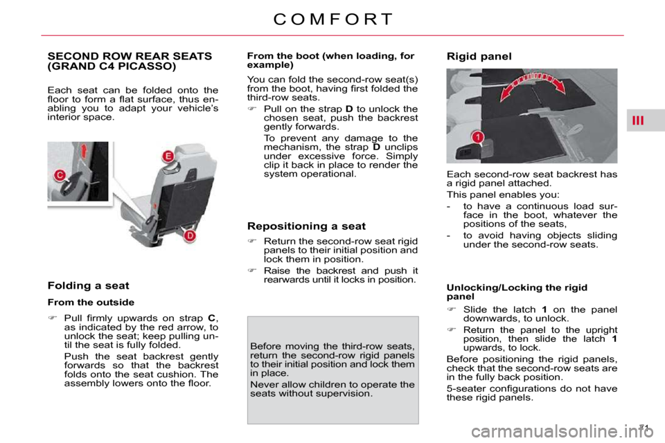 Citroen C4 PICASSO DAG 2010.5 1.G Owners Manual III
71 
C O M F O R T
SECOND ROW REAR SEATS (GRAND C4 PICASSO) 
 Each  seat  can  be  folded  onto  the  
�ﬂ� �o�o�r�  �t�o�  �f�o�r�m�  �a�  �ﬂ� �a�t�  �s�u�r�f�a�c�e�,�  �t�h�u�s�  �e�n�-
abling