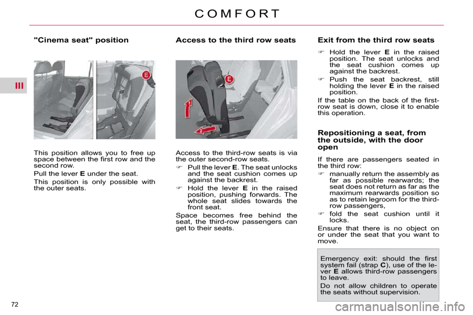 Citroen C4 PICASSO DAG 2010.5 1.G Owners Manual III
72 
C O M F O R T
  "Cinema seat" position   
 This  position  allows  you  to  free  up  
�s�p�a�c�e� �b�e�t�w�e�e�n� �t�h�e� �ﬁ� �r�s�t� �r�o�w� �a�n�d� �t�h�e� 
second row.  
 Pull the lever 