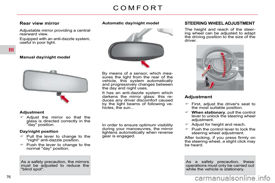 Citroen C4 PICASSO DAG 2010.5 1.G Owners Manual III
76 
C O M F O R T
      Rear view mirror  
 Adjustable mirror providing a central  
rearward view. 
 Equipped with an anti-dazzle system, 
useful in poor light.  
   Manual day/night model   
  Ad