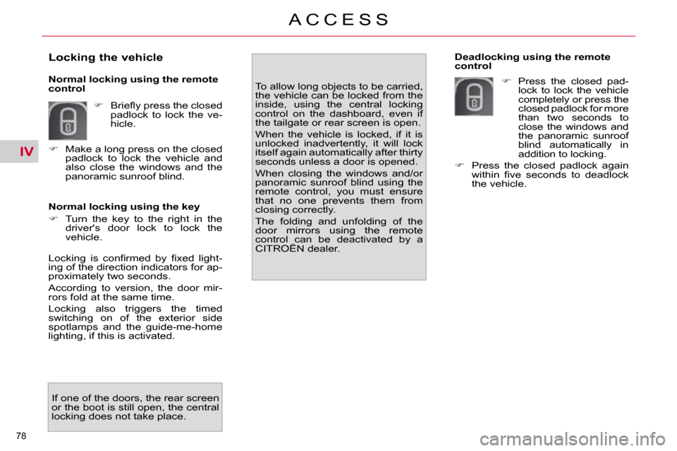 Citroen C4 PICASSO DAG 2010.5 1.G Owners Manual IV
78 
A C C E S S
  Normal locking using the key  
   
�    Turn  the  key  to  the  right  in  the 
drivers  door  lock  to  lock  the  
vehicle.    To allow long objects to be carried, 
the veh