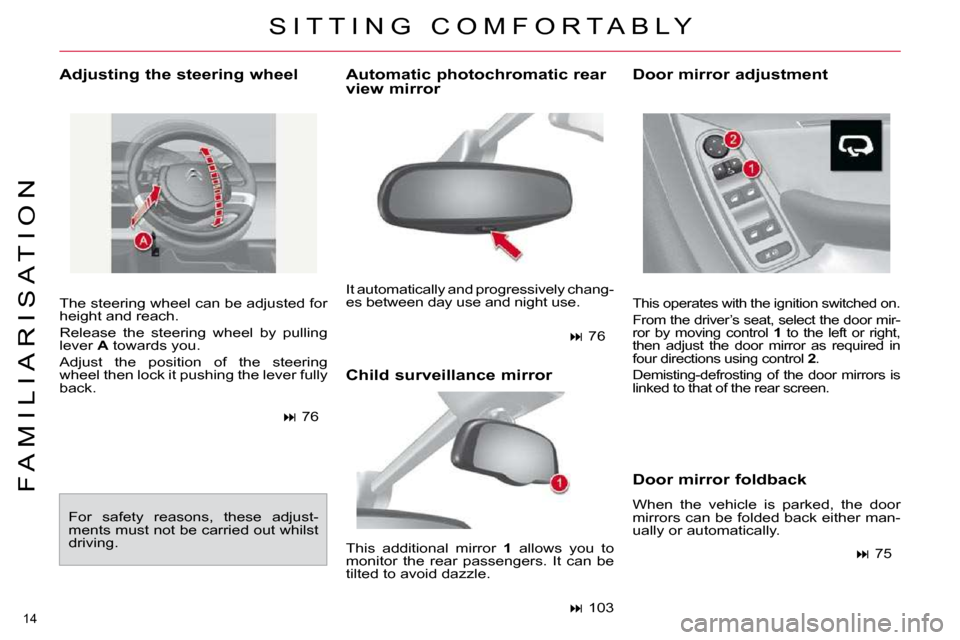 Citroen C4 PICASSO 2010.5 1.G Owners Manual �1�4� 
F A M I L I A R I S A T I O N
  Adjusting the steering wheel  
� �T�h�e� �s�t�e�e�r�i�n�g� �w�h�e�e�l� �c�a�n� �b�e� �a�d�j�u�s�t�e�d� �f�o�r�  
�h�e�i�g�h�t� �a�n�d� �r�e�a�c�h�.�  
� �R�e�l�e