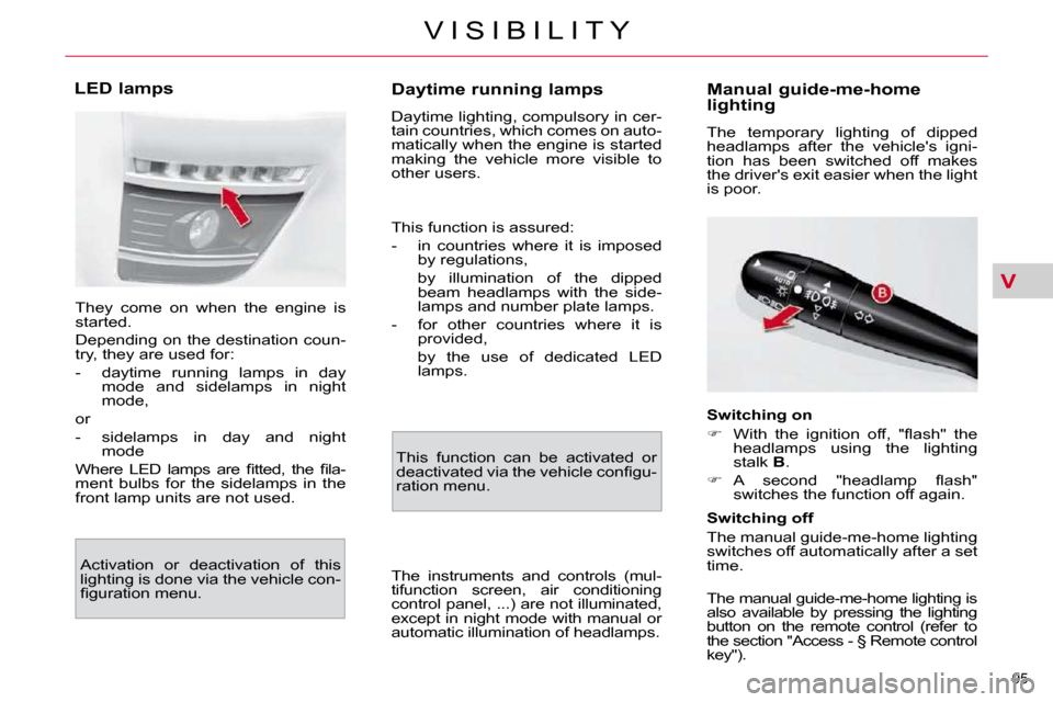 Citroen C4 PICASSO 2010.5 1.G Owners Manual V
�9�5� 
V I S I B I L I T Y
       Daytime running lamps  
� �D�a�y�t�i�m�e� �l�i�g�h�t�i�n�g�,� �c�o�m�p�u�l�s�o�r�y� �i�n� �c�e�r�- 
�t�a�i�n� �c�o�u�n�t�r�i�e�s�,� �w�h�i�c�h� �c�o�m�e�s� �o�n� �a