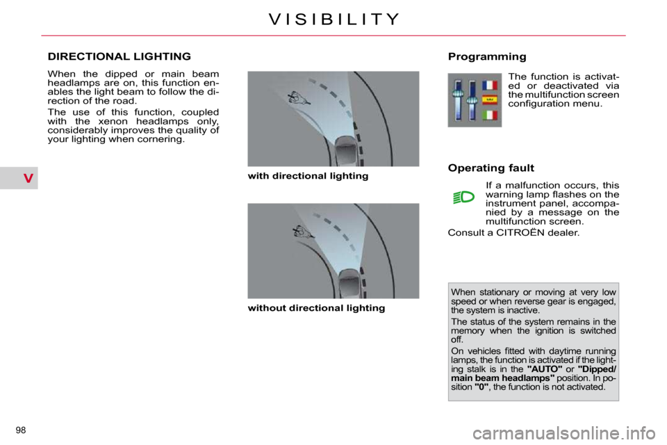 Citroen C4 PICASSO 2010.5 1.G Owners Manual V
�9�8� 
V I S I B I L I T Y
DIRECTIONAL LIGHTING 
� �W�h�e�n�  �t�h�e�  �d�i�p�p�e�d�  �o�r�  �m�a�i�n�  �b�e�a�m�  
�h�e�a�d�l�a�m�p�s�  �a�r�e�  �o�n�,�  �t�h�i�s�  �f�u�n�c�t�i�o�n�  �e�n�-
�a�b�l
