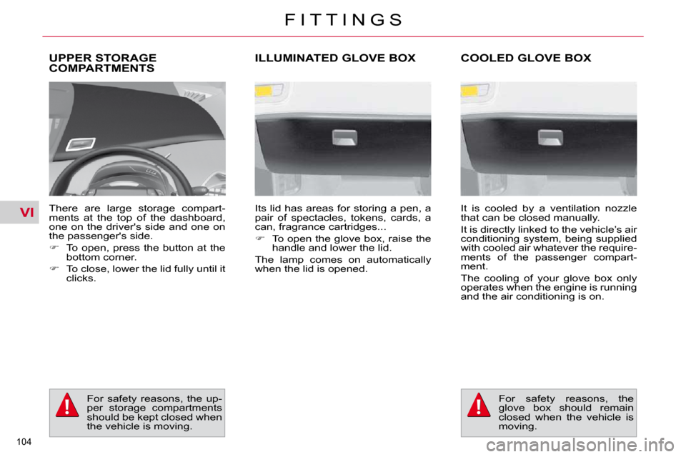 Citroen C4 PICASSO 2010.5 1.G Owners Manual VI
�1�0�4� 
F I T T I N G S
UPPER STORAGE COMPARTMENTS 
� � �T�h�e�r�e�  �a�r�e�  �l�a�r�g�e�  �s�t�o�r�a�g�e�  �c�o�m�p�a�r�t�- 
�m�e�n�t�s�  �a�t�  �t�h�e�  �t�o�p�  �o�f�  �t�h�e�  �d�a�s�h�b�o�a�r