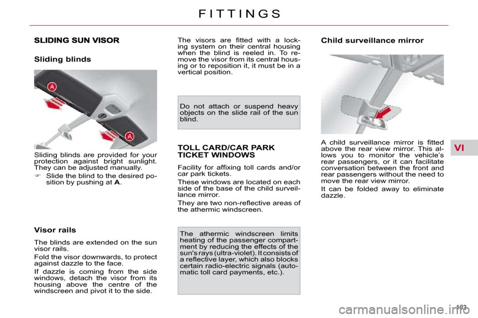 Citroen C4 PICASSO 2010.5 1.G Owners Manual VI
103 
F I T T I N G S
  Sliding blinds  
  Visor rails  
� �T�h�e� �b�l�i�n�d�s� �a�r�e� �e�x�t�e�n�d�e�d� �o�n� �t�h�e� �s�u�n�  
�v�i�s�o�r� �r�a�i�l�s�.�  
� �F�o�l�d� �t�h�e� �v�i�s�o�r� �d�o�w�