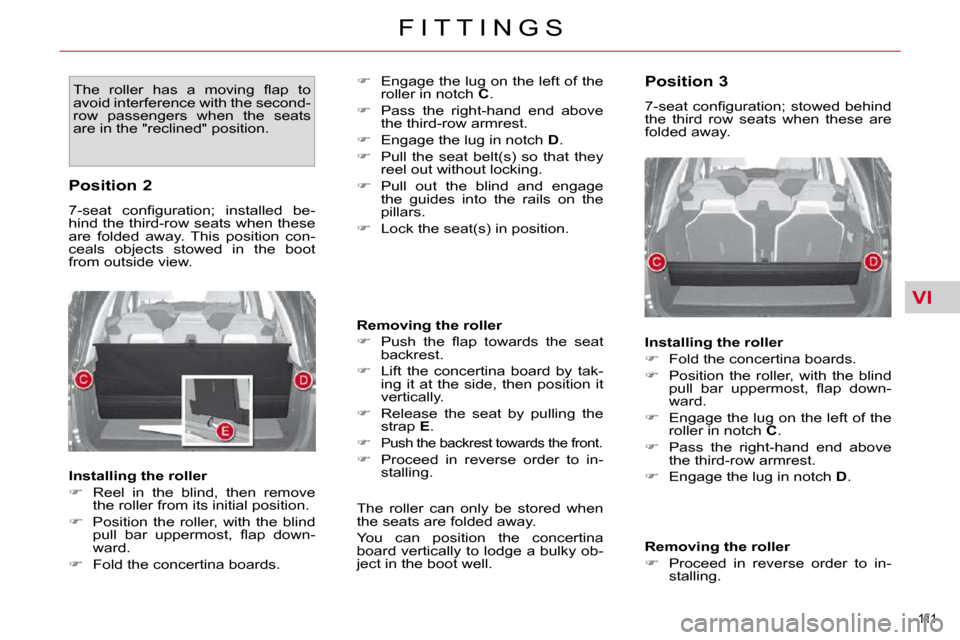 Citroen C4 PICASSO 2010.5 1.G Owners Manual VI
111 
F I T T I N G S
� �T�h�e�  �r�o�l�l�e�r�  �h�a�s�  �a�  �m�o�v�i�n�g�  �ﬂ� �a�p�  �t�o�  
�a�v�o�i�d� �i�n�t�e�r�f�e�r�e�n�c�e� �w�i�t�h� �t�h�e� �s�e�c�o�n�d�-
�r�o�w�  �p�a�s�s�e�n�g�e�r�s