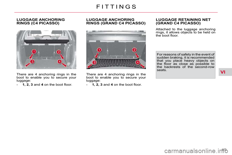 Citroen C4 PICASSO 2010.5 1.G Owners Manual VI
113 
F I T T I N G S
 LUGGAGE ANCHORING RINGS (C4 PICASSO) 
� � �T�h�e�r�e�  �a�r�e�  �4�  �a�n�c�h�o�r�i�n�g�  �r�i�n�g�s�  �i�n�  �t�h�e�  
�b�o�o�t�  �t�o�  �e�n�a�b�l�e�  �y�o�u�  �t�o�  �s�e�c