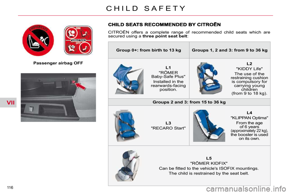 Citroen C4 PICASSO 2010.5 1.G Owners Manual VII
116 
�C �H �I �L �D �  �S �A �F �E �T �Y
   Passenger airbag OFF   
� �C�I�T�R�O�Ë�N�  �o�f�f�e�r�s�  �a�  �c�o�m�p�l�e�t�e�  �r�a�n�g�e�  �o�f�  �r�e�c�o�m�m�e�n�d�e�d�  �c�h�i�l�d�  �s�e�a�t�s�