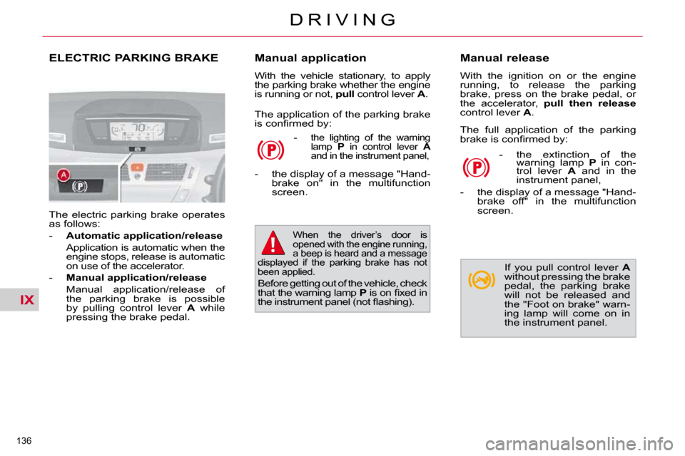 Citroen C4 PICASSO 2010.5 1.G Owners Manual IX
136 
�D �R �I �V �I �N �G
ELECTRIC PARKING BRAKE 
� �T�h�e�  �e�l�e�c�t�r�i�c�  �p�a�r�k�i�n�g�  �b�r�a�k�e�  �o�p�e�r�a�t�e�s�  
�a�s� �f�o�l�l�o�w�s�:�  
� � � �-� �  � Automatic application/rele