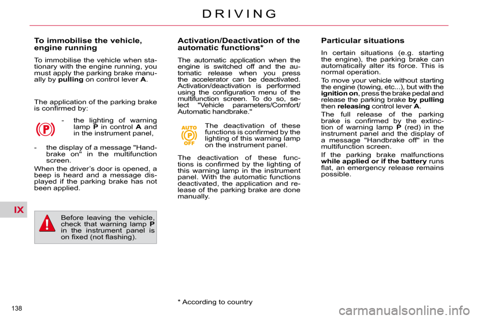 Citroen C4 PICASSO 2010.5 1.G Owners Manual IX
�1�3�8� 
�D �R �I �V �I �N �G
  To immobilise the vehicle,  
engine running  
� �T�o� �i�m�m�o�b�i�l�i�s�e� �t�h�e� �v�e�h�i�c�l�e� �w�h�e�n� �s�t�a�- 
�t�i�o�n�a�r�y� �w�i�t�h� �t�h�e� �e�n�g�i�n�