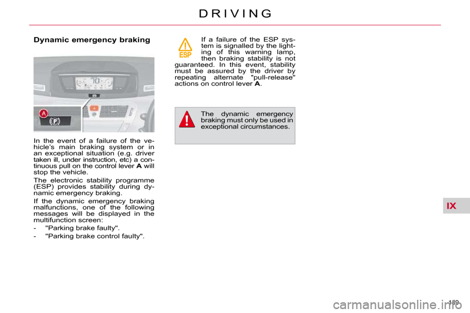 Citroen C4 PICASSO 2010.5 1.G Owners Manual IX
139 
�D �R �I �V �I �N �G
  Dynamic emergency braking   
� �I�n�  �t�h�e�  �e�v�e�n�t�  �o�f�  �a�  �f�a�i�l�u�r�e�  �o�f�  �t�h�e�  �v�e�- 
�h�i�c�l�e�’�s�  �m�a�i�n�  �b�r�a�k�i�n�g�  �s�y�s�t�