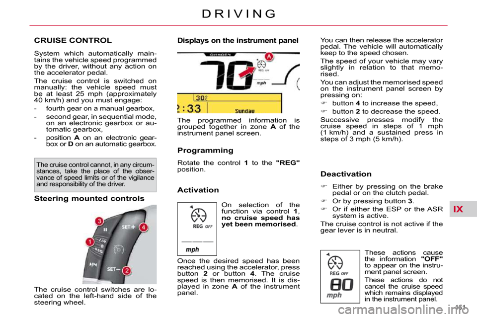 Citroen C4 PICASSO 2010.5 1.G User Guide IX
161 
�D �R �I �V �I �N �G
CRUISE CONTROL 
� �S�y�s�t�e�m�  �w�h�i�c�h�  �a�u�t�o�m�a�t�i�c�a�l�l�y�  �m�a�i�n�- 
�t�a�i�n�s� �t�h�e� �v�e�h�i�c�l�e� �s�p�e�e�d� �p�r�o�g�r�a�m�m�e�d� 
�b�y�  �t�h�e