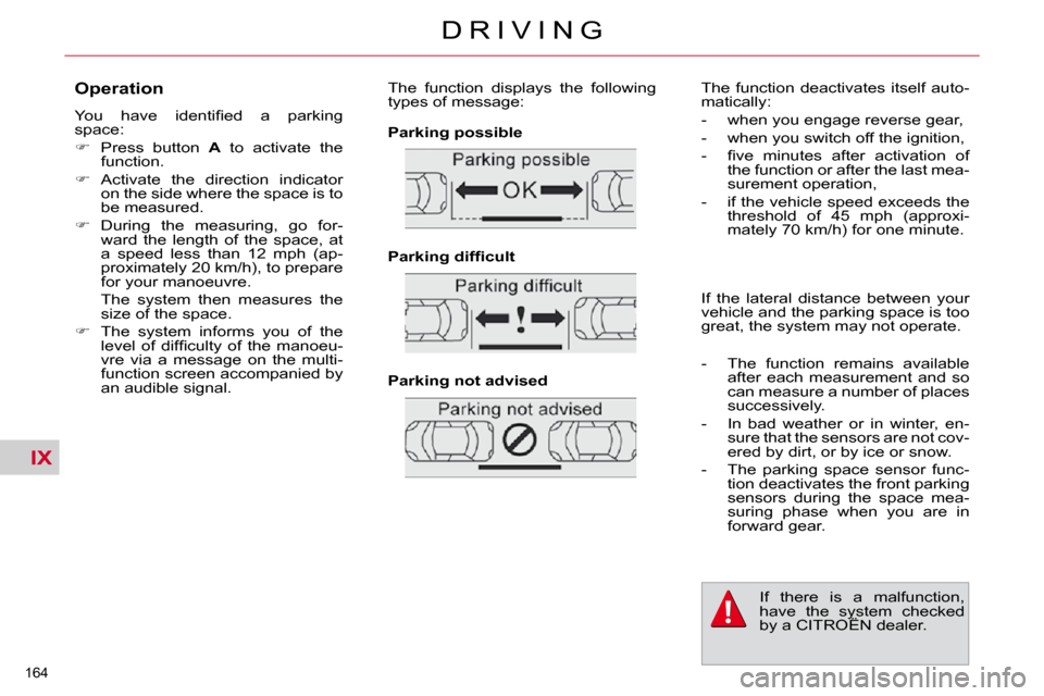 Citroen C4 PICASSO 2010.5 1.G Owners Manual IX
�1�6�4� 
�D �R �I �V �I �N �G
  Operation  
� �Y�o�u�  �h�a�v�e�  �i�d�e�n�t�i�ﬁ� �e�d�  �a�  �p�a�r�k�i�n�g�  
�s�p�a�c�e�:�  
   
� � �  �P�r�e�s�s�  �b�u�t�t�o�n�  �  A� �  �t�o�  �a�c�t�i�